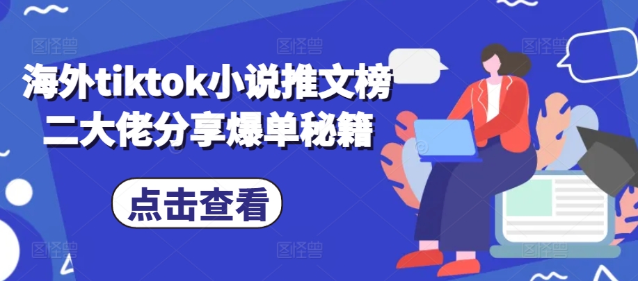 海外tiktok小说推文榜二大佬分享爆单秘籍-天娱网创