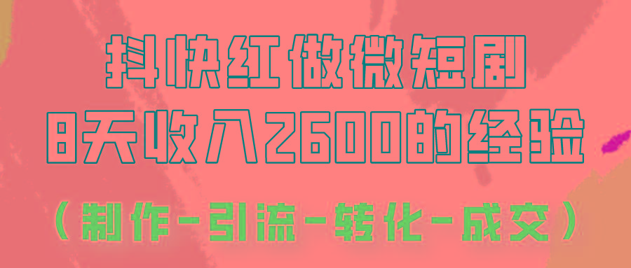 抖快做微短剧，8天收入2600+的实操经验，从前端设置到后期转化手把手教！-天娱网创