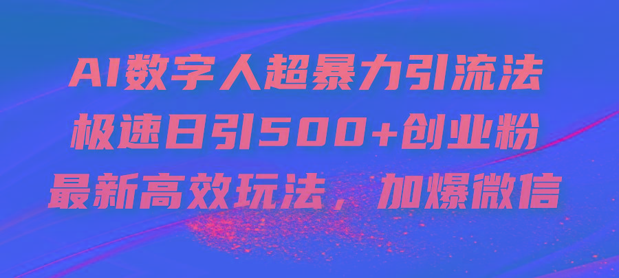 AI数字人超暴力引流法，极速日引500+创业粉，最新高效玩法，加爆微信-天娱网创