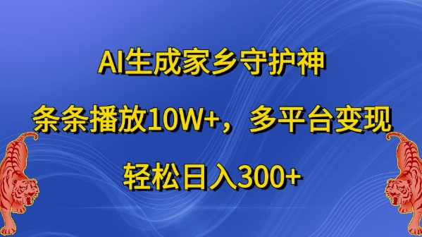 AI生成家乡守护神，条条播放10W+，多平台变现，轻松日入300+【揭秘】-天娱网创