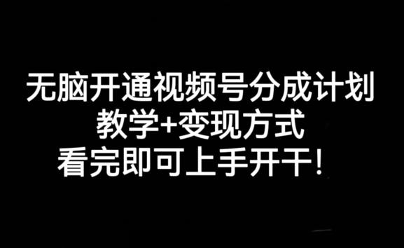 无脑开通视频号分成计划，教学+变现方式，看完即可上手开干!-天娱网创