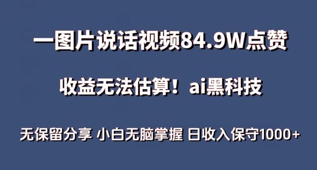 一图片说话视频84.9W点赞，收益无法估算，ai赛道蓝海项目，小白无脑掌握日收入保守1000+【揭秘】-天娱网创