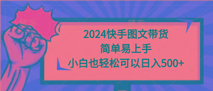 (9958期)2024快手图文带货，简单易上手，小白也轻松可以日入500+-天娱网创