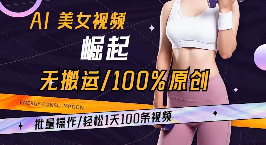 AI美女视频崛起玩法无搬运100%原创批量操作轻松1天100条【揭秘】-天娱网创