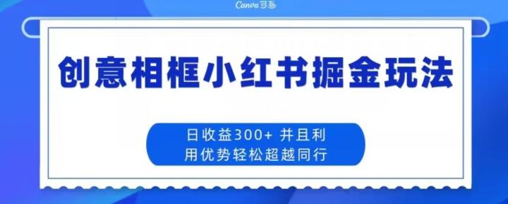 创意相框小红书掘金玩法日收益300+-天娱网创