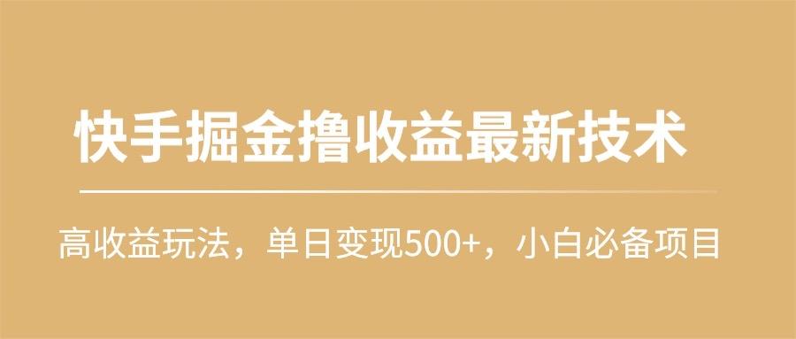 (10163期)快手掘金撸收益最新技术，高收益玩法，单日变现500+，小白必备项目-天娱网创