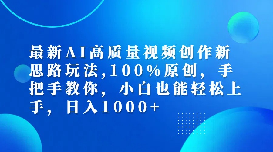 最新AI高质量视频创作新思路玩法,100%原创,手把手教你,小白也能轻松上手,日入1000+-天娱网创