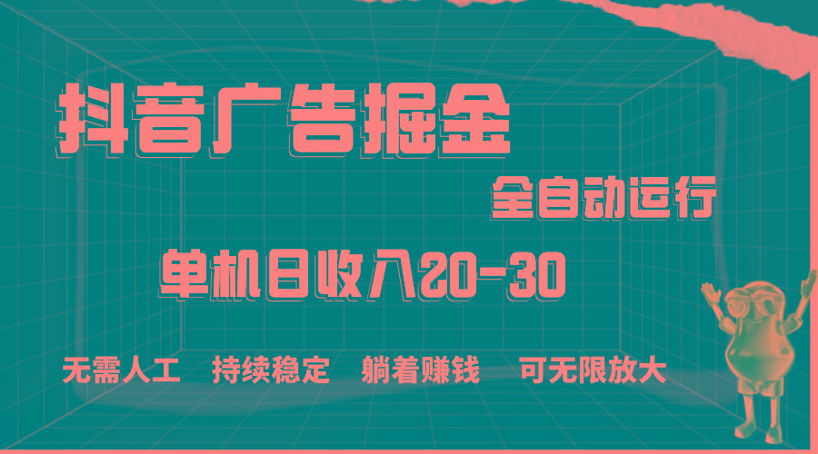 抖音广告掘金，单机产值20-30，全程自动化操作-天娱网创