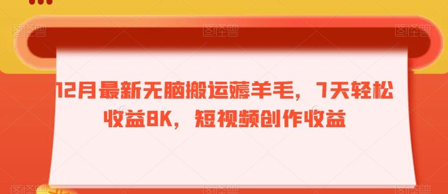 12月最新无脑搬运薅羊毛，7天轻松收益8K，短视频创作收益-天娱网创