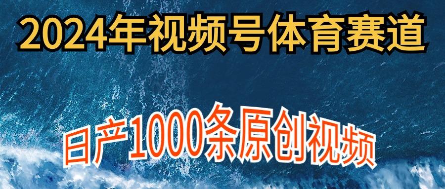 (9810期)2024年体育赛道视频号，新手轻松操作， 日产1000条原创视频,多账号多撸分成-天娱网创