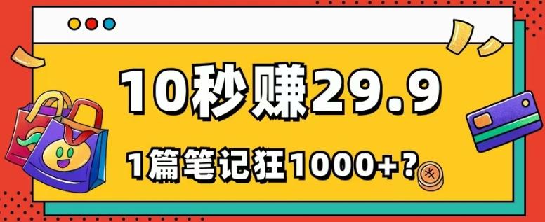她，靠1个软件，10秒赚29.9元，1篇笔记狂赚1000+？-天娱网创