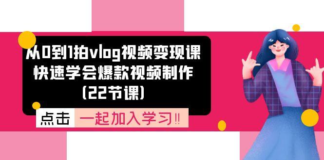 从0到1拍vlog视频变现课：快速学会爆款视频制作(22节课-天娱网创