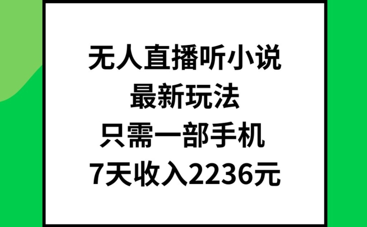 无人直播听小说最新玩法，只需一部手机，7天收入2236元【揭秘】-天娱网创