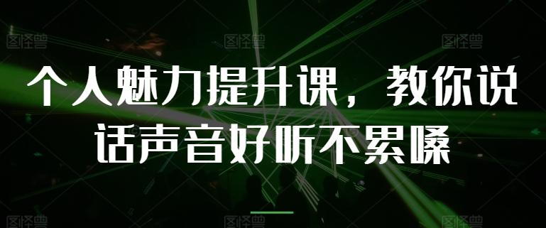 个人魅力提升课，教你说话声音好听不累嗓-天娱网创