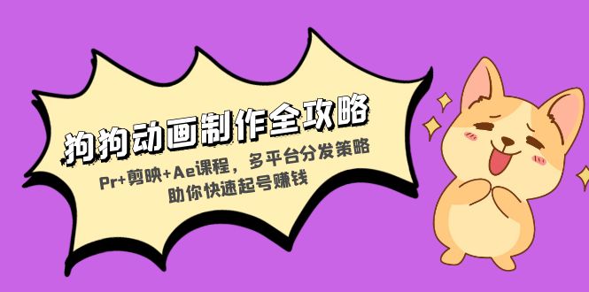 狗狗动画制作全攻略：Pr+剪映+Ae课程，多平台分发策略助你快速起号赚钱-天娱网创