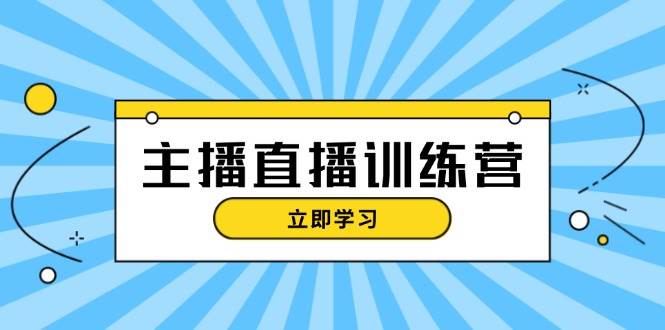主播直播特训营：抖音直播间运营知识+开播准备+流量考核，轻松上手-天娱网创