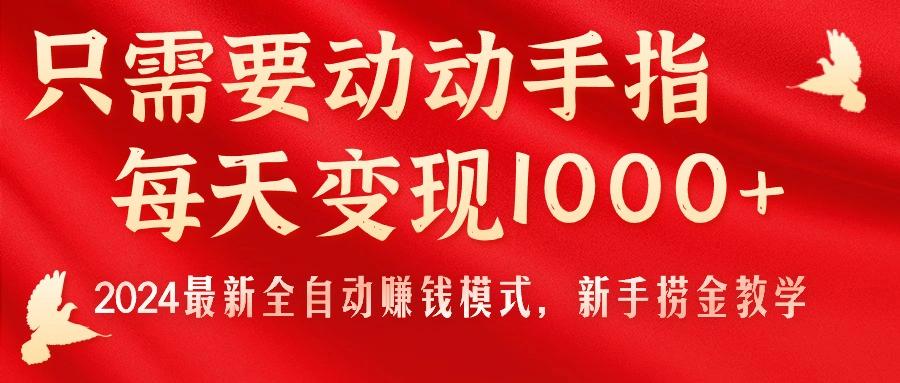 只需要动动手指，每天变现1000+，2024最新全自动赚钱模式，新手捞金教学！-天娱网创