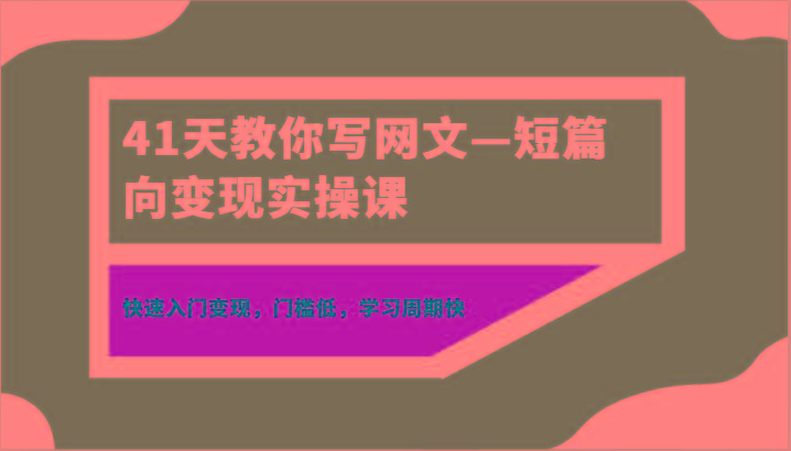 41天教你写网文—短篇向变现实操课，快速入门变现，门槛低，学习周期快-天娱网创