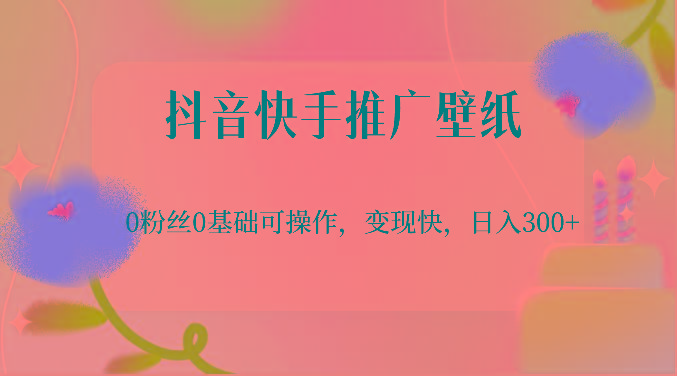 抖音快手推广壁纸，0粉丝0基础可操作，变现快，日入300+-天娱网创
