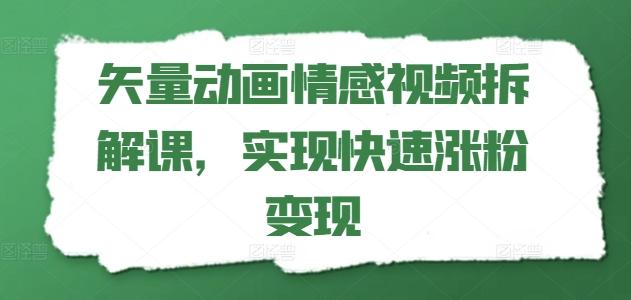 矢量动画情感视频拆解课，实现快速涨粉变现-天娱网创