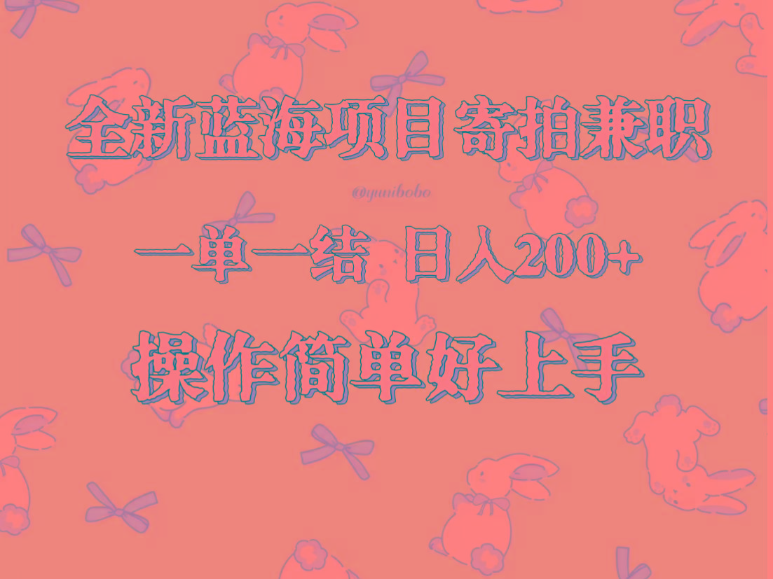 全新蓝海项目寄拍兼职，日入200+，操作简单好上手。-天娱网创