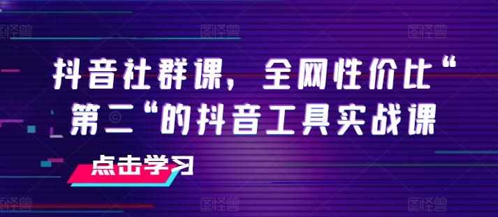 抖音社群课，全网性价比“第二“的抖音工具实战课-天娱网创
