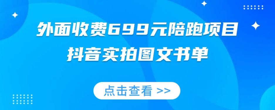 外面收费699元陪跑项目，抖音实拍图文书单，图文带货全攻略-天娱网创