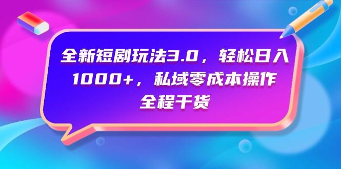 (9794期)全新短剧玩法3.0，轻松日入1000+，私域零成本操作，全程干货-天娱网创