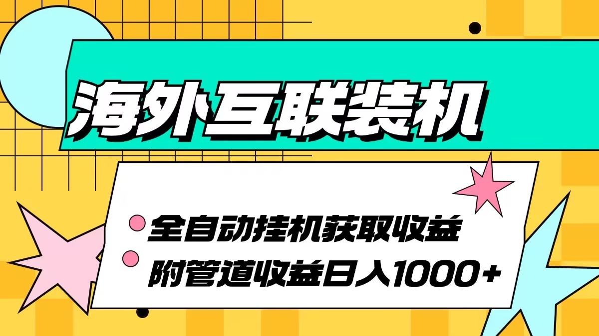 海外乐云互联装机全自动挂机附带管道收益 轻松日入1000+-天娱网创