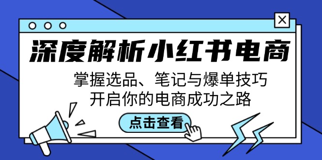 深度解析小红书电商：掌握选品、笔记与爆单技巧，开启你的电商成功之路-天娱网创