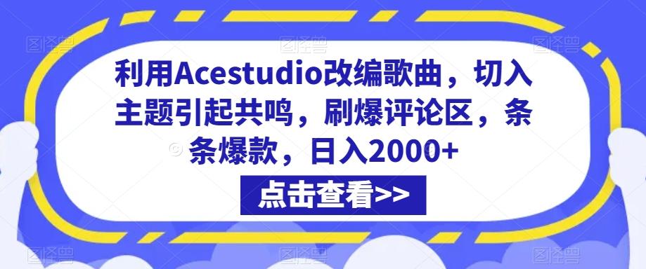 利用Acestudio改编歌曲，切入主题引起共鸣，刷爆评论区，条条爆款，日入2000+【揭秘】-天娱网创