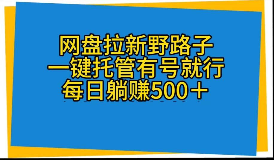 网盘拉新野路子，一键托管有号就行，全自动代发视频，每日躺赚500＋-天娱网创