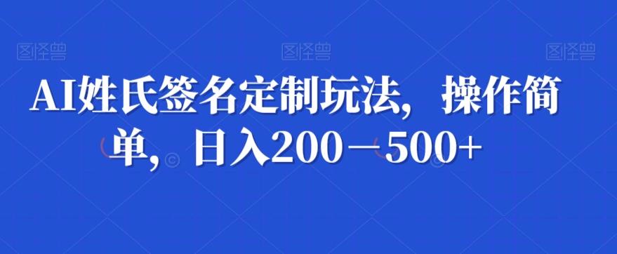 AI姓氏签名定制玩法，操作简单，日入200－500+-天娱网创