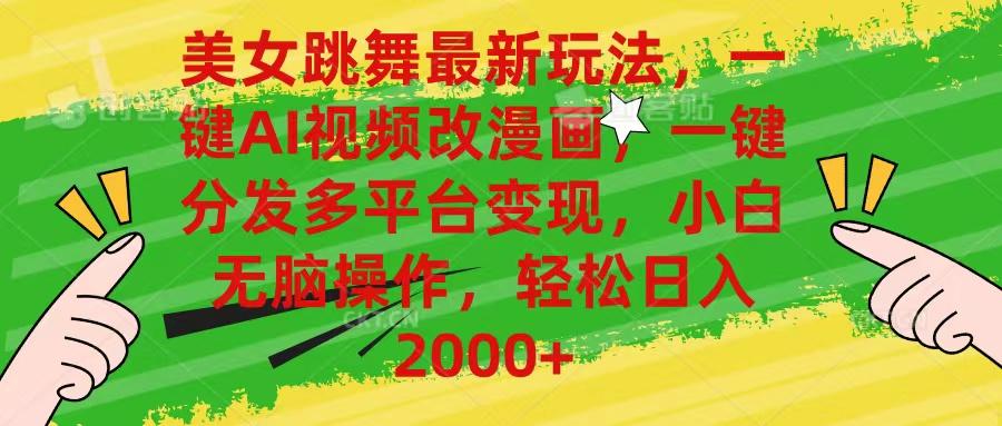 美女跳舞最新玩法，AI一键改漫画，一键分发多平台变现，小白无脑操作，…-天娱网创
