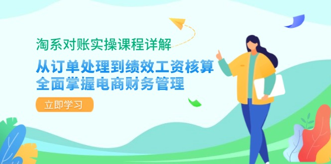 淘系对账实操课程详解：从订单处理到绩效工资核算，全面掌握电商财务管理-天娱网创