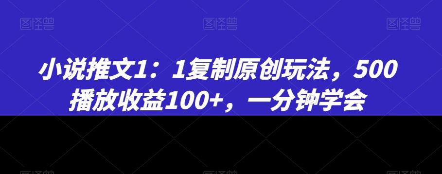 小说推文1：1复制原创玩法，500播放收益100+，一分钟学会【揭秘】-天娱网创