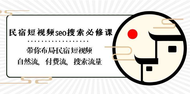 民宿短视频seo搜索必修课：带你布局民宿短视频自然流，付费流，搜索流量-天娱网创