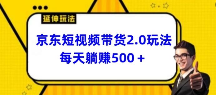2024最新京东短视频带货2.0玩法，每天3分钟，日入500+【揭秘】-天娱网创