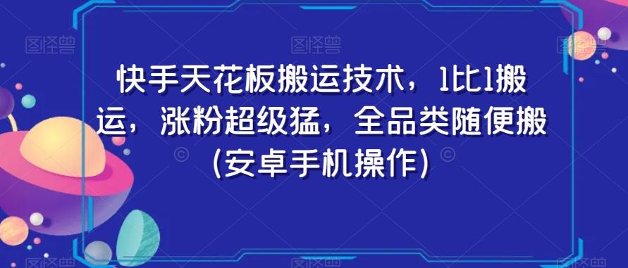 快手天花板搬运技术，1比1搬运，涨粉超级猛，全品类随便搬（安卓手机操作）-天娱网创