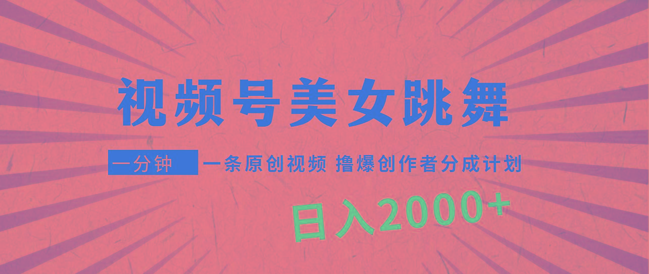 (9272期)视频号，美女跳舞，一分钟一条原创视频，撸爆创作者分成计划，日入2000+-天娱网创