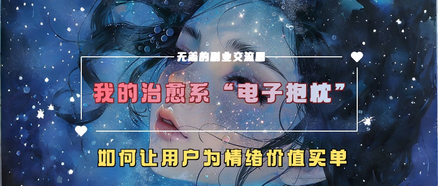 我的治愈系“电子抱枕”，如何让用户为情绪价值买单【揭秘】-天娱网创