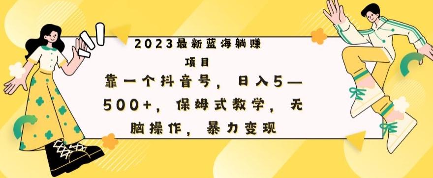 最新躺赚项目，靠一个抖音号，日入500+，保姆式教学，无脑操作，暴力变现-天娱网创