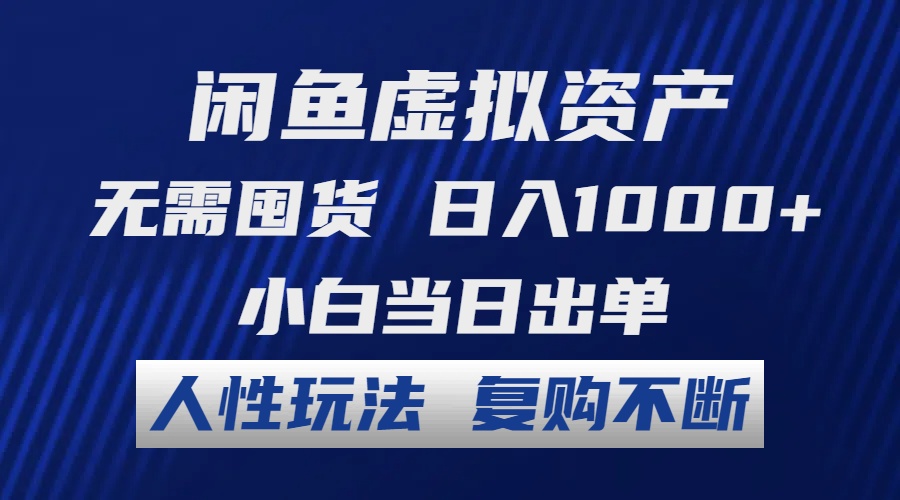 闲鱼虚拟资产 无需囤货 日入1000+ 小白当日出单 人性玩法 复购不断-天娱网创