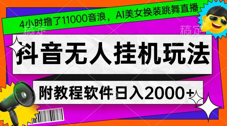 4小时撸了1.1万音浪，AI美女换装跳舞直播，抖音无人挂机玩法，对新手小白友好，附教程和软件【揭秘】-天娱网创