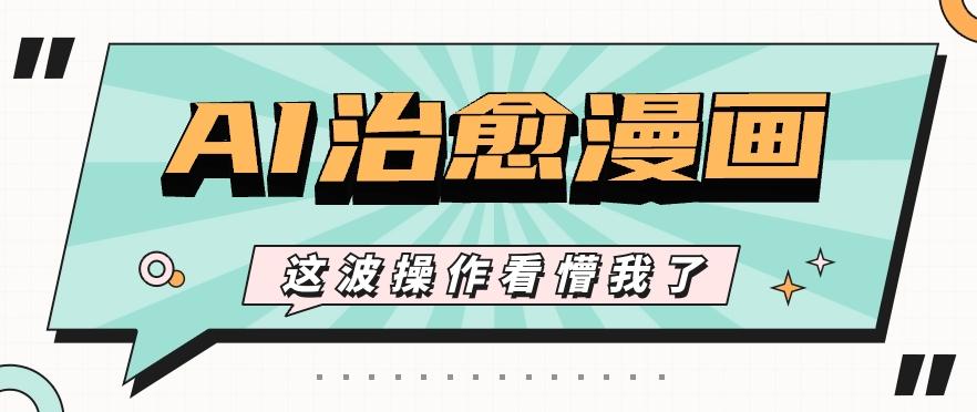 AI国风治愈漫画文案玩法，条条都是爆款，1个作品收益500+【视频+软件】-天娱网创