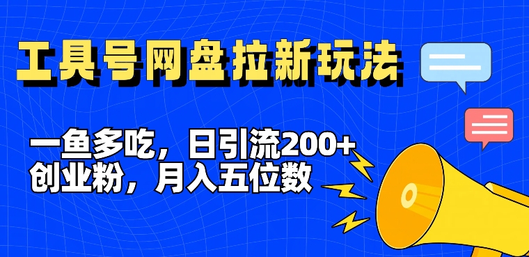 一鱼多吃，日引流200+创业粉，全平台工具号，网盘拉新新玩法月入5位数【揭秘】-天娱网创