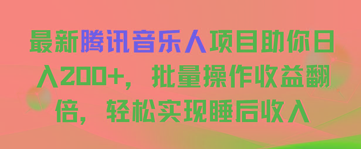最新腾讯音乐人项目助你日入200+，批量操作收益翻倍，轻松实现睡后收入-天娱网创