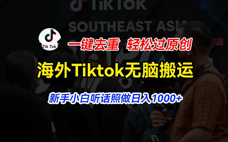 海外Tiktok短视频无脑搬运，一键去重轻松过原创，新手小白听话照做日入…-天娱网创