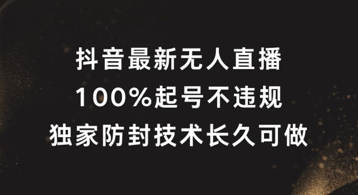 抖音最新无人直播，100%起号，独家防封技术长久可做【揭秘】-天娱网创