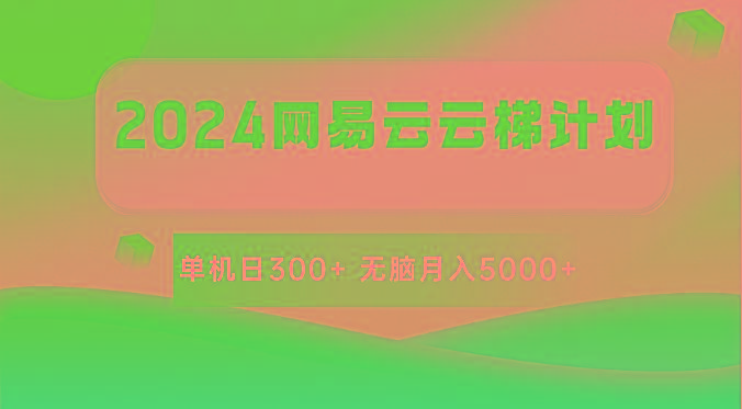 2024网易云云梯计划 单机日300+ 无脑月入5000+-天娱网创
